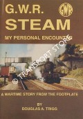 G.W.R Steam - My Personal Encounter by TRIGG, Douglas A.